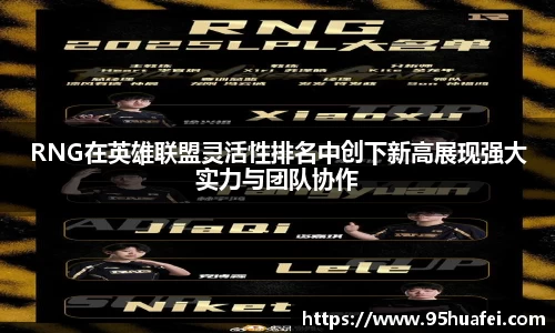 RNG在英雄联盟灵活性排名中创下新高展现强大实力与团队协作
